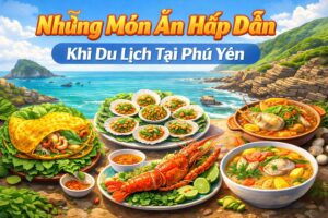 TOP Những Món Ăn Hấp Dẫn Khi Du Lịch Tại Phú Yên Không Nên Bỏ Qua