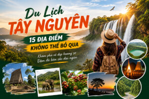 Du Lịch Tây Nguyên – 15 Địa Điểm Không Thể Bỏ Qua