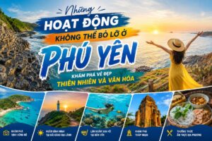 Những Hoạt Động Không Thể Bỏ Lỡ Ở Phú Yên – Khám Phá Vẻ Đẹp Thiên Nhiên Và Văn Hóa